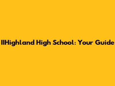 IIHighland High School: Your Guide