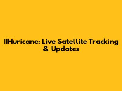 IIHuricane: Live Satellite Tracking & Updates