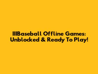 IIIBaseball Offline Games: Unblocked & Ready To Play!