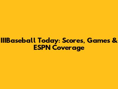 IIIBaseball Today: Scores, Games & ESPN Coverage