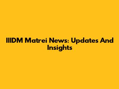 IIIDM Matrei News: Updates And Insights