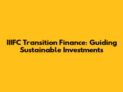 IIIFC Transition Finance: Guiding Sustainable Investments