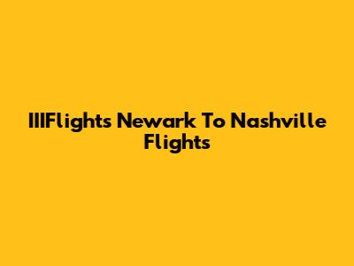 IIIFlights Newark To Nashville Flights
