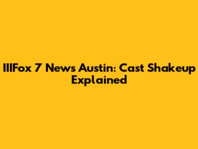IIIFox 7 News Austin: Cast Shakeup Explained