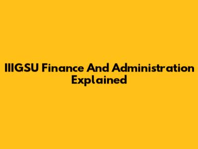 IIIGSU Finance And Administration Explained