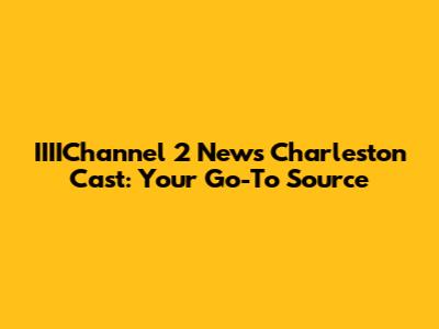 IIIIChannel 2 News Charleston Cast: Your Go-To Source