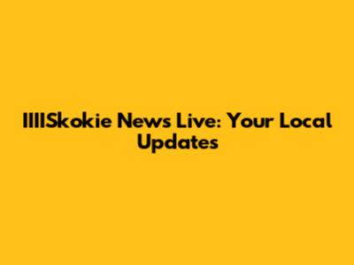 IIIISkokie News Live: Your Local Updates