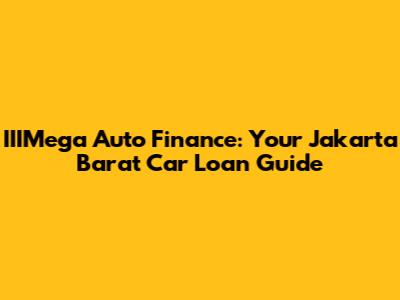 IIIMega Auto Finance: Your Jakarta Barat Car Loan Guide