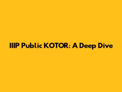 IIIP Public KOTOR: A Deep Dive