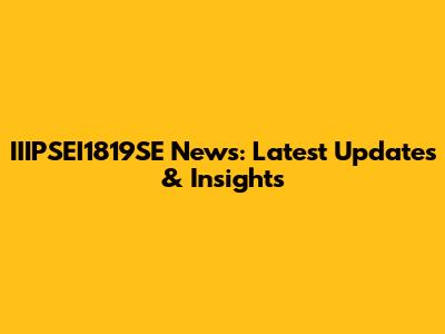 IIIPSEI1819SE News: Latest Updates & Insights