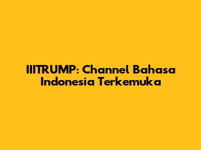 IIITRUMP: Channel Bahasa Indonesia Terkemuka