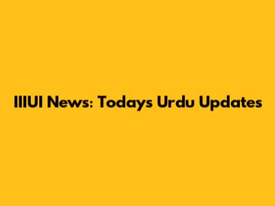 IIIUI News: Today's Urdu Updates