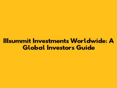 IIIsummit Investments Worldwide: A Global Investor's Guide