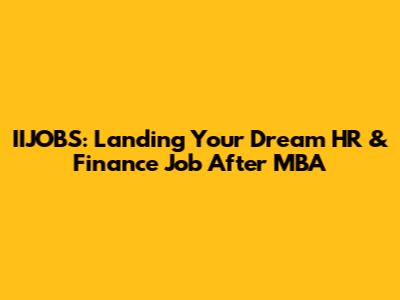 IIJOBS: Landing Your Dream HR & Finance Job After MBA