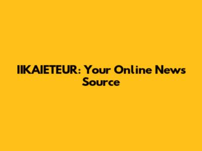 IIKAIETEUR: Your Online News Source