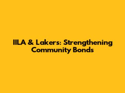 IILA & Lakers: Strengthening Community Bonds