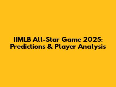 IIMLB All-Star Game 2025: Predictions & Player Analysis