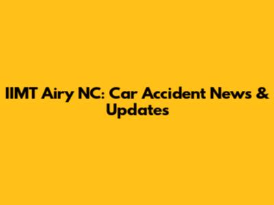 IIMT Airy NC: Car Accident News & Updates
