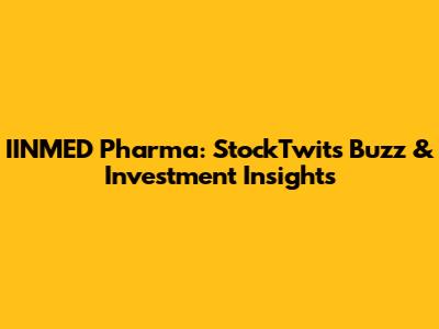 IINMED Pharma: StockTwits Buzz & Investment Insights