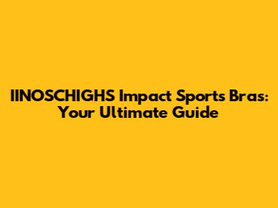 IINOSCHIGHS Impact Sports Bras: Your Ultimate Guide
