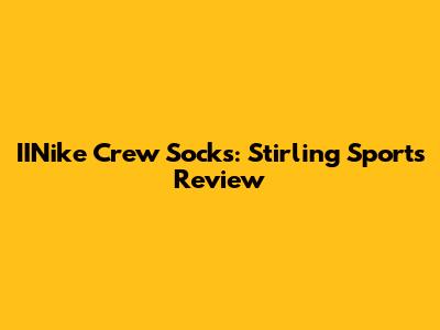 IINike Crew Socks: Stirling Sports Review