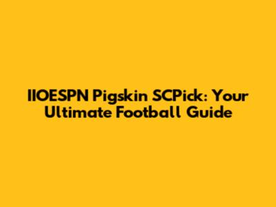 IIOESPN Pigskin SCPick: Your Ultimate Football Guide