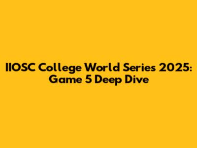 IIOSC College World Series 2025: Game 5 Deep Dive