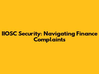 IIOSC Security: Navigating Finance Complaints
