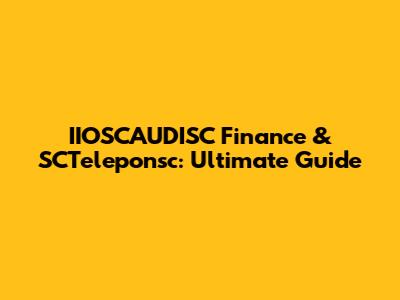 IIOSCAUDISC Finance & SCTeleponsc: Ultimate Guide