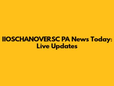IIOSCHANOVERSC PA News Today: Live Updates