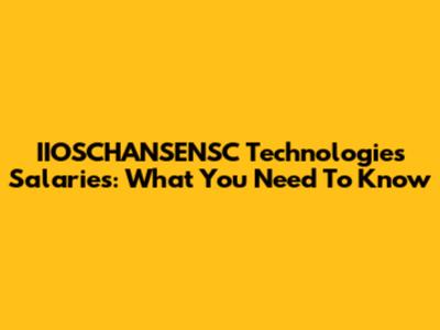 IIOSCHANSENSC Technologies Salaries: What You Need To Know