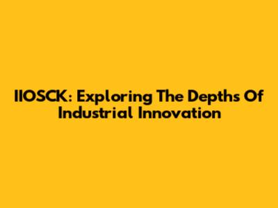 IIOSCK: Exploring The Depths Of Industrial Innovation