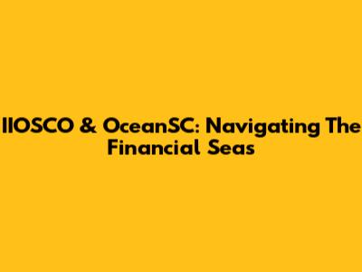 IIOSCO & OceanSC: Navigating The Financial Seas