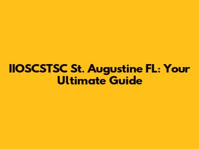 IIOSCSTSC St. Augustine FL: Your Ultimate Guide