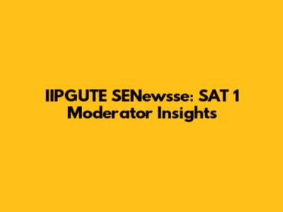 IIPGUTE SENewsse: SAT 1 Moderator Insights