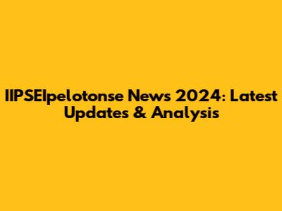 IIPSEIpelotonse News 2024: Latest Updates & Analysis