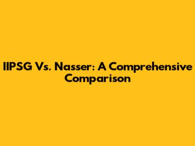 IIPSG Vs. Nasser: A Comprehensive Comparison