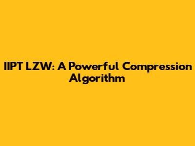 IIPT LZW: A Powerful Compression Algorithm
