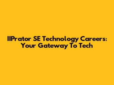 IIPrator SE Technology Careers: Your Gateway To Tech