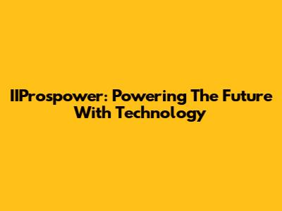 IIProspower: Powering The Future With Technology