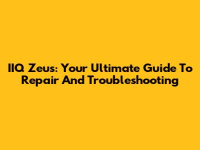 IIQ Zeus: Your Ultimate Guide To Repair And Troubleshooting