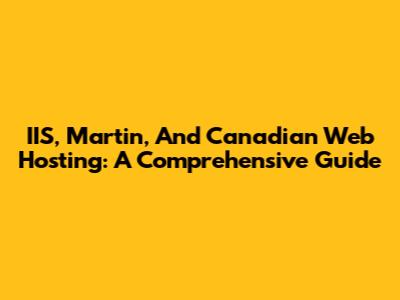 IIS, Martin, And Canadian Web Hosting: A Comprehensive Guide