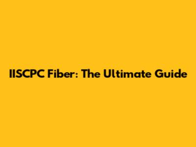 IISCPC Fiber: The Ultimate Guide
