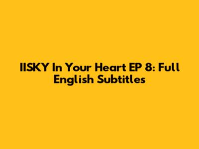 IISKY In Your Heart EP 8: Full English Subtitles