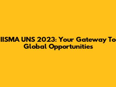 IISMA UNS 2023: Your Gateway To Global Opportunities
