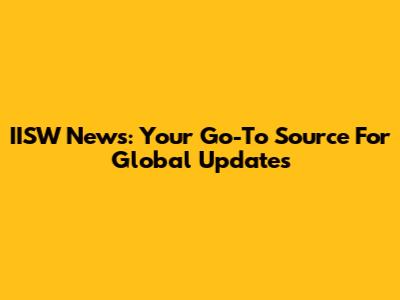 IISW News: Your Go-To Source For Global Updates
