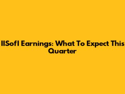 IISofI Earnings: What To Expect This Quarter