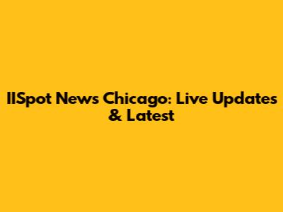 IISpot News Chicago: Live Updates & Latest