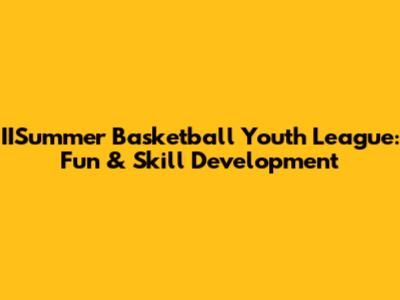 IISummer Basketball Youth League: Fun & Skill Development