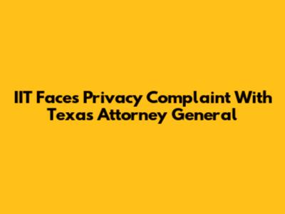 IIT Faces Privacy Complaint With Texas Attorney General